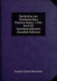 Berattelse om Nordamerikas Forenta Stater, 1784: bref till kanslipresidenten (Swedish Edition)