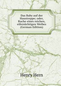 Das Baby auf der Haustreppe; oder, Rache eines reichen, eifersuchtigen Weibes (German Edition)