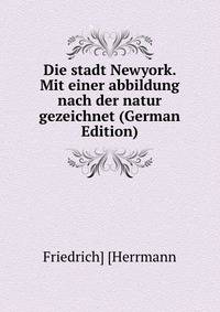 Die stadt Newyork. Mit einer abbildung nach der natur gezeichnet (German Edition)