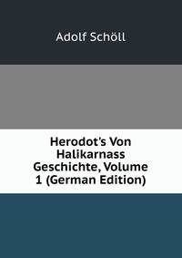 Herodot's Von Halikarnass Geschichte, Volume 1 (German Edition)