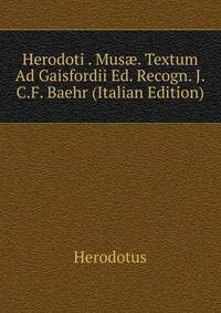 Herodoti . Mus?. Textum Ad Gaisfordii Ed. Recogn. J.C.F. Baehr (Italian Edition)