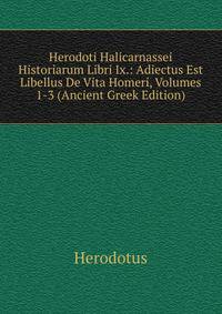 Herodoti Halicarnassei Historiarum Libri Ix.: Adiectus Est Libellus De Vita Homeri, Volumes 1-3 (Ancient Greek Edition)