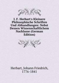 J. F. Herbart's Kleinere Philosophische Schriften Und Abhandlungen: Nebst Dessen Wissenschaftlichem Nachlasse (German Edition)
