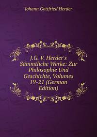 J.G. V. Herder's S?mmtliche Werke: Zur Philosophie Und Geschichte, Volumes 19-21 (German Edition)