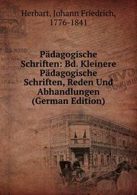 Padagogische Schriften: Bd. Kleinere Padagogische Schriften, Reden Und Abhandlungen (German Edition)