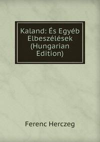 Kaland: Es Egyeb Elbeszelesek (Hungarian Edition)