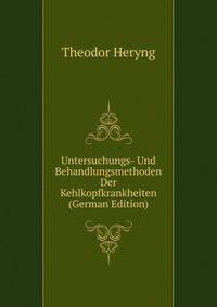 Untersuchungs- Und Behandlungsmethoden Der Kehlkopfkrankheiten (German Edition)