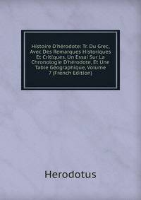 Histoire D'h?rodote: Tr. Du Grec, Avec Des Remarques Historiques Et Critiques, Un Essai Sur La Chronologie D'h?rodote, Et Une Table G?ographique, Volume 7 (French Edition)