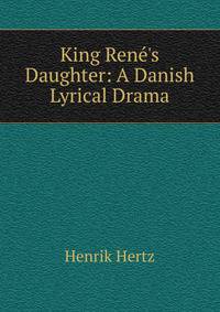 King Ren?'s Daughter: A Danish Lyrical Drama