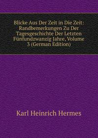 Blicke Aus Der Zeit in Die Zeit: Randbemerkungen Zu Der Tagesgeschichte Der Letzten Funfundzwanzig Jahre, Volume 3 (German Edition)