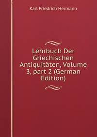 Lehrbuch Der Griechischen Antiquit?ten, Volume 3, part 2 (German Edition)