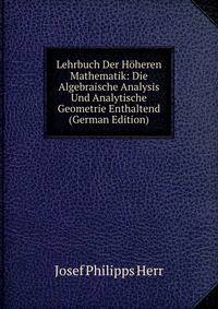 Lehrbuch Der Hoheren Mathematik: Die Algebraische Analysis Und Analytische Geometrie Enthaltend (German Edition)