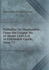 Palladius On Husbondrie: From the Unique Ms. of About 1420 A.D. in Colchester Castle, Issue 72