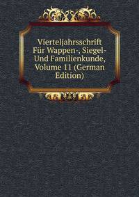 Vierteljahrsschrift Fur Wappen-, Siegel- Und Familienkunde, Volume 11 (German Edition)