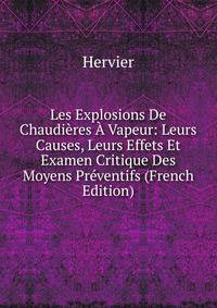 Les Explosions De Chaudieres A Vapeur: Leurs Causes, Leurs Effets Et Examen Critique Des Moyens Preventifs (French Edition)