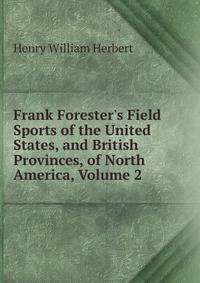 Frank Forester's Field Sports of the United States, and British Provinces, of North America, Volume 2