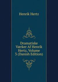Dramatiske V?rker Af Henrik Hertz, Volume 3 (Danish Edition)