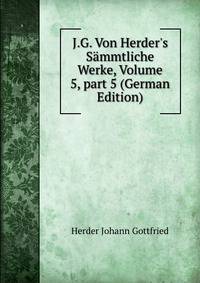J.G. Von Herder's S?mmtliche Werke, Volume 5, part 5 (German Edition)