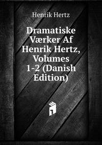 Dramatiske V?rker Af Henrik Hertz, Volumes 1-2 (Danish Edition)