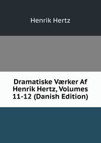 Dramatiske V?rker Af Henrik Hertz, Volumes 11-12 (Danish Edition)