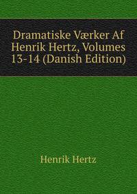 Dramatiske V?rker Af Henrik Hertz, Volumes 13-14 (Danish Edition)
