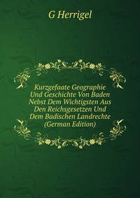 Kurzgefaate Geographie Und Geschichte Von Baden Nebst Dem Wichtigsten Aus Den Reichsgesetzen Und Dem Badischen Landrechte (German Edition)