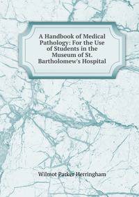 A Handbook of Medical Pathology: For the Use of Students in the Museum of St. Bartholomew's Hospital