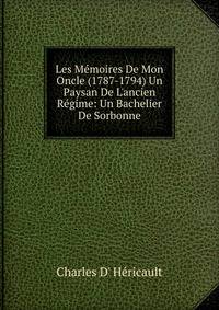 Les M?moires De Mon Oncle (1787-1794) Un Paysan De L'ancien R?gime: Un Bachelier De Sorbonne