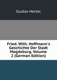 Fried. Wilh. Hoffmann's Geschichte Der Stadt Magdeburg, Volume 2 (German Edition)