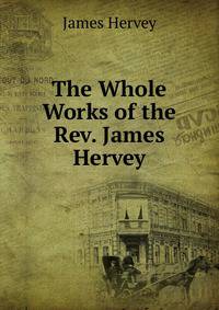 The Whole Works of the Rev. James Hervey