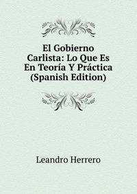 El Gobierno Carlista: Lo Que Es En Teoria Y Practica (Spanish Edition)