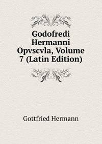 Godofredi Hermanni Opvscvla, Volume 7 (Latin Edition)