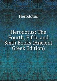 Herodotus: The Fourth, Fifth, and Sixth Books (Ancient Greek Edition)