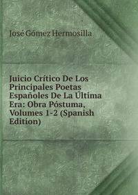 Juicio Critico De Los Principales Poetas Espanoles De La Ultima Era: Obra Postuma, Volumes 1-2 (Spanish Edition)