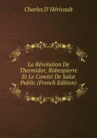 La Revolution De Thermidor, Robespierre Et Le Comite De Salut Public (French Edition)