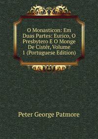 O Monasticon: Em Duas Partes: Eurico, O Presbytero E O Monge De Cister, Volume 1 (Portuguese Edition)
