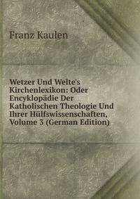Wetzer Und Welte's Kirchenlexikon: Oder Encyklop?die Der Katholischen Theologie Und Ihrer H?lfswissenschaften, Volume 3 (German Edition)