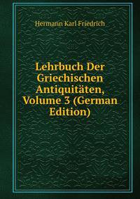 Lehrbuch Der Griechischen Antiquitaten, Volume 3 (German Edition)