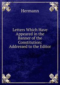 Letters Which Have Appeared in the Banner of the Constitution: Addressed to the Editor
