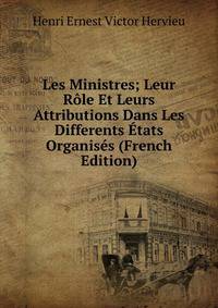Les Ministres; Leur Role Et Leurs Attributions Dans Les Differents Etats Organises (French Edition)
