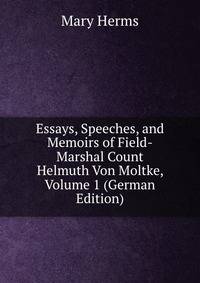 Essays, Speeches, and Memoirs of Field-Marshal Count Helmuth Von Moltke, Volume 1 (German Edition)