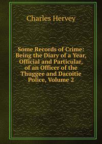 Some Records of Crime: Being the Diary of a Year, Official and Particular, of an Officer of the Thuggee and Dacoitie Police, Volume 2