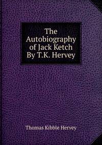 The Autobiography of Jack Ketch By T.K. Hervey