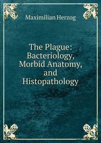 The Plague: Bacteriology, Morbid Anatomy, and Histopathology