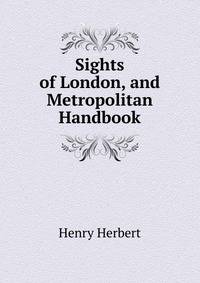 Sights of London, and Metropolitan Handbook