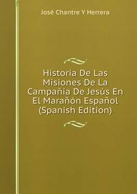 Historia De Las Misiones De La Campania De Jesus En El Maranon Espanol (Spanish Edition)