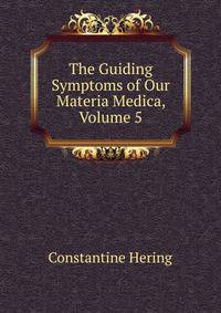 The Guiding Symptoms of Our Materia Medica, Volume 5