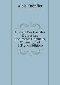 Histoire Des Conciles D'apr?s Les Documents Originaux, Volume 1, part 1 (French Edition)