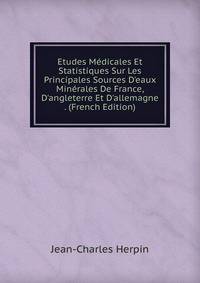 Etudes M?dicales Et Statistiques Sur Les Principales Sources D'eaux Min?rales De France, D'angleterre Et D'allemagne . (French Edition)