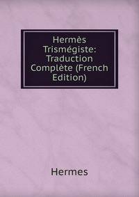 Herm?s Trism?giste: Traduction Compl?te (French Edition)